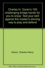 Charles H Goren's 100 challenging bridge hands for you to enjoy Test your skill against the master's winning way to play and defend
