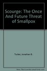 Scourge The Once And Future Threat of Smallpox