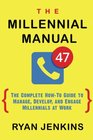The Millennial Manual The Complete HowTo Guide to Manage Develop and Engage Millennials at Work