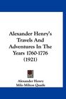 Alexander Henry's Travels And Adventures In The Years 17601776