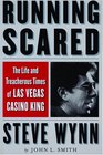 Running Scared The Life and Treacherous Times of Las Vegas Casino King Steve Wynn
