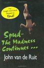 The Madness Continues A Spud novel