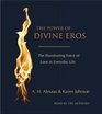 The Power of Divine Eros The Illuminating Force of Love in Everyday Life