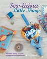 Sewlicious Little Things 35 zakka sewing projects to make life more beautiful