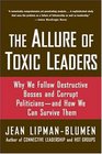 The Allure of Toxic Leaders Why We Follow Destructive Bosses and Corrupt Politiciansand How We Can Survive Them