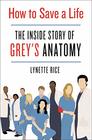 How to Save a Life The Inside Story of Grey's Anatomy