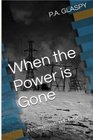 When the Power is Gone A Powerless World  Book 1