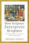 How Scripture Interprets Scripture What Biblical Writers Can Teach Us about Reading the Bible