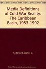 Media Definitions of Cold War Reality The Caribbean Basin 19531992