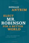 Elect Mr Robinson for a Better World A Novel
