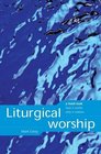 Liturgical Worship A Fresh Look How it Works Why it Matters