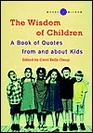 The Wisdom of Children  A Book of Quotes from and About Kids