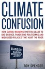 Climate Confusion How Global Warming Leads to Bad Science Pandering politicians and Misguided Policies that Hurt the Poor