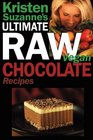 Kristen Suzanne's ULTIMATE Raw Vegan Chocolate Recipes: Fast & Easy, Sweet & Savory Raw Chocolate Recipes Using Raw Chocolate Powder, Raw Cacao Nibs, and Raw Cacao Butter