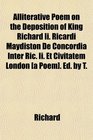 Alliterative Poem on the Deposition of King Richard Ii Ricardi Maydiston De Concordia Inter Ric Ii Et Civitatem London  Ed by T