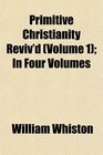 Primitive Christianity Reviv'd  In Four Volumes