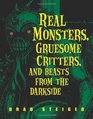Real Monsters Gruesome Critters and Beasts from the Darkside