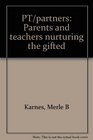 PT/partners Parents and teachers nurturing the gifted