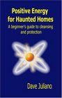 Positive Energy for Haunted Homes A Beginner's Guide to Cleansing and Protection