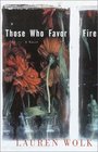 Those Who Favor Fire  A Novel