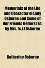 Memorials of the Life and Character of Lady Osborne and Some of Her Friends  Ed by Mrs  Osborne