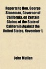 Reports to Hon George Stoneman Governor of California on Certain Claims of the State of California Against the United States November 1