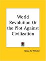 World Revolution or the Plot Against Civilization