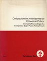 Colloquium on Alternatives for Economic Policy Complete proceedings of a Conference Board public policy forum