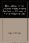Things Dear to the Country Heart Poems by George Shipway a North Wiltshire Man