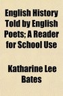 English History Told by English Poets A Reader for School Use
