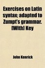 Exercises on Latin syntax adapted to Zumpt's grammar  Key