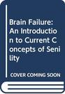 Brain Failure An Introduction to Current Concepts of Senility