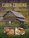Cabin Cooking from Campfire to CastIron Skillet Delicious EasytoFix Recipes for Camp Cabin or Trail