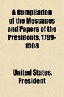 A Compilation of the Messages and Papers of the Presidents 17891908