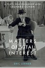 Matters of Vital Interest A FortyYear Friendship with Leonard Cohen