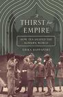 A Thirst for Empire How Tea Shaped the Modern World