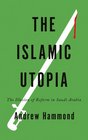 The Islamic Utopia The Illusion of Reform in Saudi Arabia
