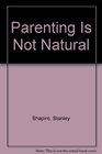 Parenting Is Not Natural