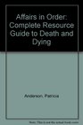 Affairs in Order A Complete Resource Guide to Death and Dying