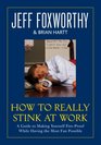 How to Really Stink at Work A Guide to Making Yourself FireProof While Having the Most Fun Possible