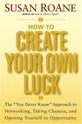 How to Create Your Own Luck  The You Never Know Approach to Networking Taking Chances and Opening Yourself to Opportunity