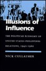 Illusions of Influence The Political Economy of United StatesPhilippines Relations 19421960