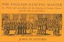 The English Dancing Master Or Plaine and Easie Rules for the Dancing of Country Dances With the Tune to Each Dance
