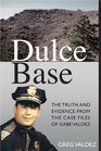 Dulce Base The Truth and Evidence From the Case Files of Gabe Valdez