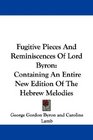 Fugitive Pieces And Reminiscences Of Lord Byron Containing An Entire New Edition Of The Hebrew Melodies