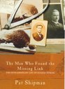 THE MAN WHO FOUND THE MISSING LINK THE EXTRAORDINARY LIFE OF EUGENE DUBOIS