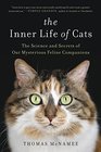 The Inner Life of Cats The Science and Secrets of Our Mysterious Feline Companions