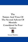 The Nature And Time Of The Second Advent Of Messiah Considered In Four Letters