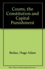 The Courts the Constitution and Capital Punishment