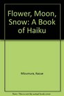 Flower Moon Snow A Book of Haiku